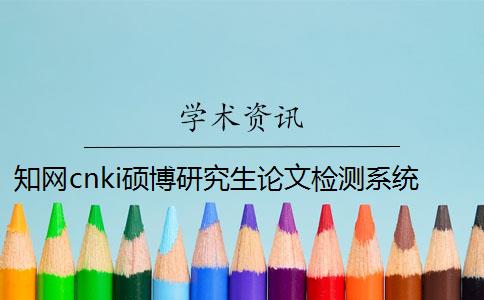 知网cnki硕博研究生论文检测系统