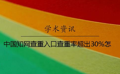 中国知网查重入口查重率超出30%怎么办