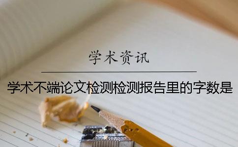 学术不端论文检测检测报告里的字数是字符数数还是字数