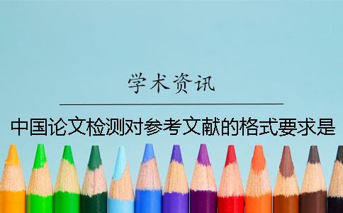 中国论文检测对参考文献的格式要求是如何的？