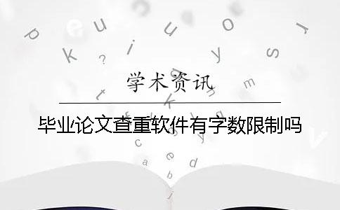 毕业论文查重软件有字数限制吗？