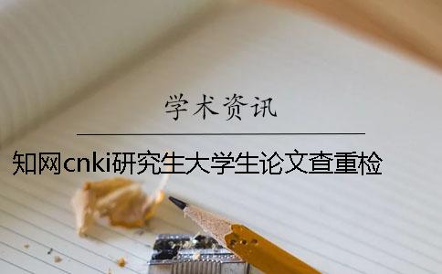 知网cnki研究生大学生论文查重检测