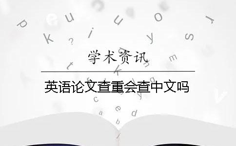 英语论文查重会查中文吗