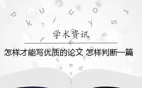 怎样才能写优质的论文？ 怎样判断一篇论文写得好不好