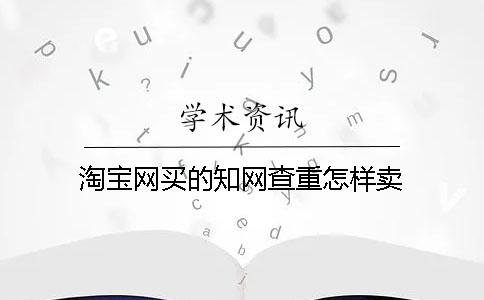 淘宝网买的知网查重怎样卖