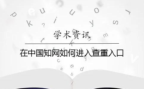 在中国知网如何进入查重入口