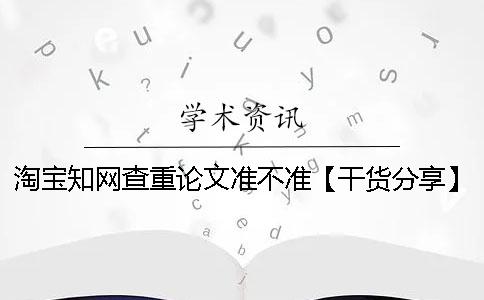 淘宝知网查重论文准不准？【干货分享】