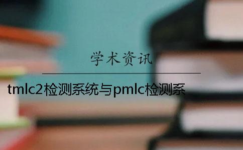 tmlc2检测系统与pmlc检测系统有什么不同 知网pmlc检测系统检测系统