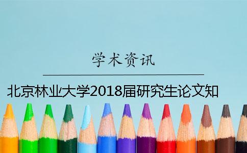 北京林业大学2018届研究生论文知网查重时间 北京林业大学2018研究生录取名单