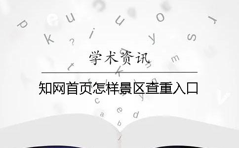 知网首页怎样景区查重入口