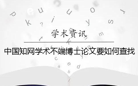 中国知网学术不端博士论文要如何查找