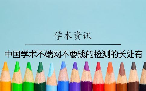 中国学术不端网不要钱的检测的长处有哪几个呢？