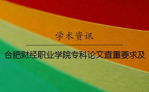 合肥财经职业学院专科论文查重要求及重复率 合肥财经职业学院属于本科还是专科