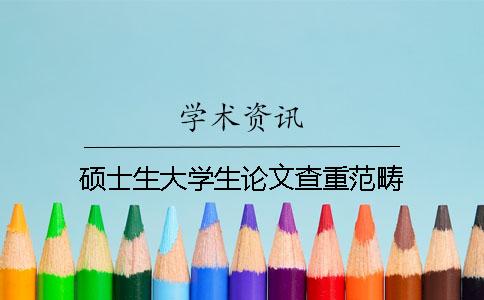 硕士生大学生论文查重范畴