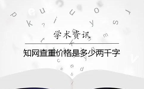 知网查重价格是多少两千字